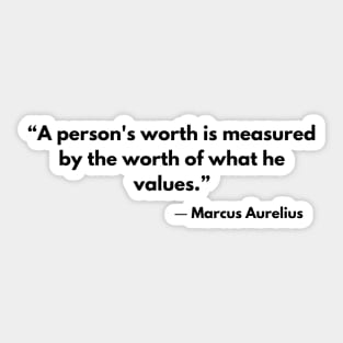 “A person's worth is measured by the worth of what he values.” Marcus Aurelius, Meditations Sticker